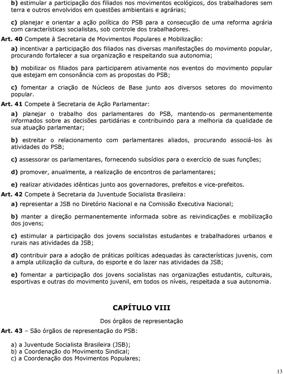 40 Compete à Secretaria de Movimentos Populares e Mobilização: a) incentivar a participação dos filiados nas diversas manifestações do movimento popular, procurando fortalecer a sua organização e