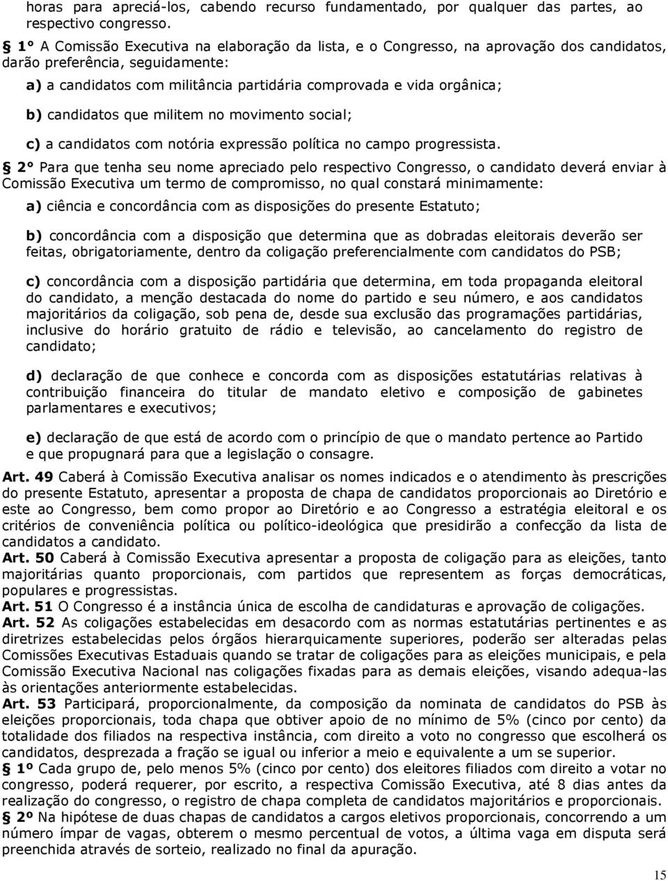 candidatos que militem no movimento social; c) a candidatos com notória expressão política no campo progressista.