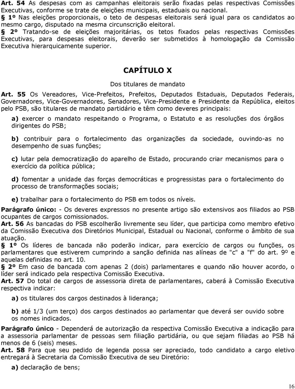 2º Tratando-se de eleições majoritárias, os tetos fixados pelas respectivas Comissões Executivas, para despesas eleitorais, deverão ser submetidos à homologação da Comissão Executiva hierarquicamente