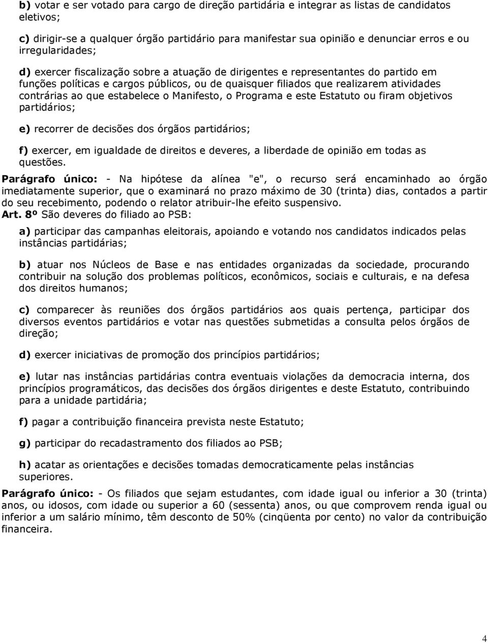 contrárias ao que estabelece o Manifesto, o Programa e este Estatuto ou firam objetivos partidários; e) recorrer de decisões dos órgãos partidários; f) exercer, em igualdade de direitos e deveres, a