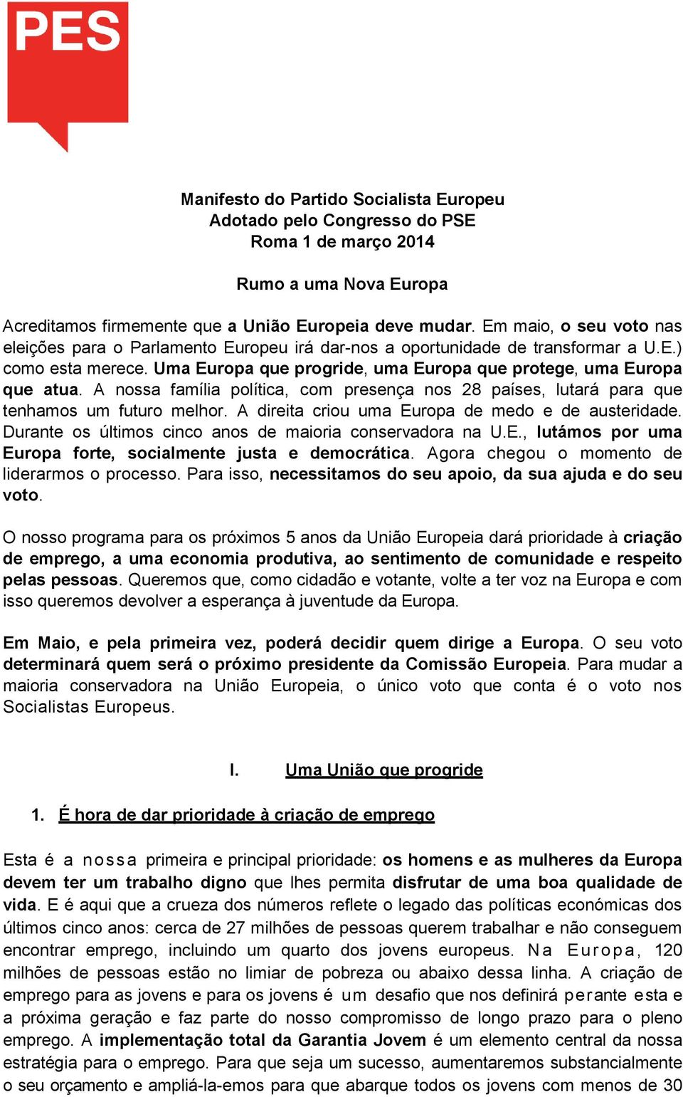 A nossa família política, com presença nos 28 países, lutará para que tenhamos um futuro melhor. A direita criou uma Europa de medo e de austeridade.