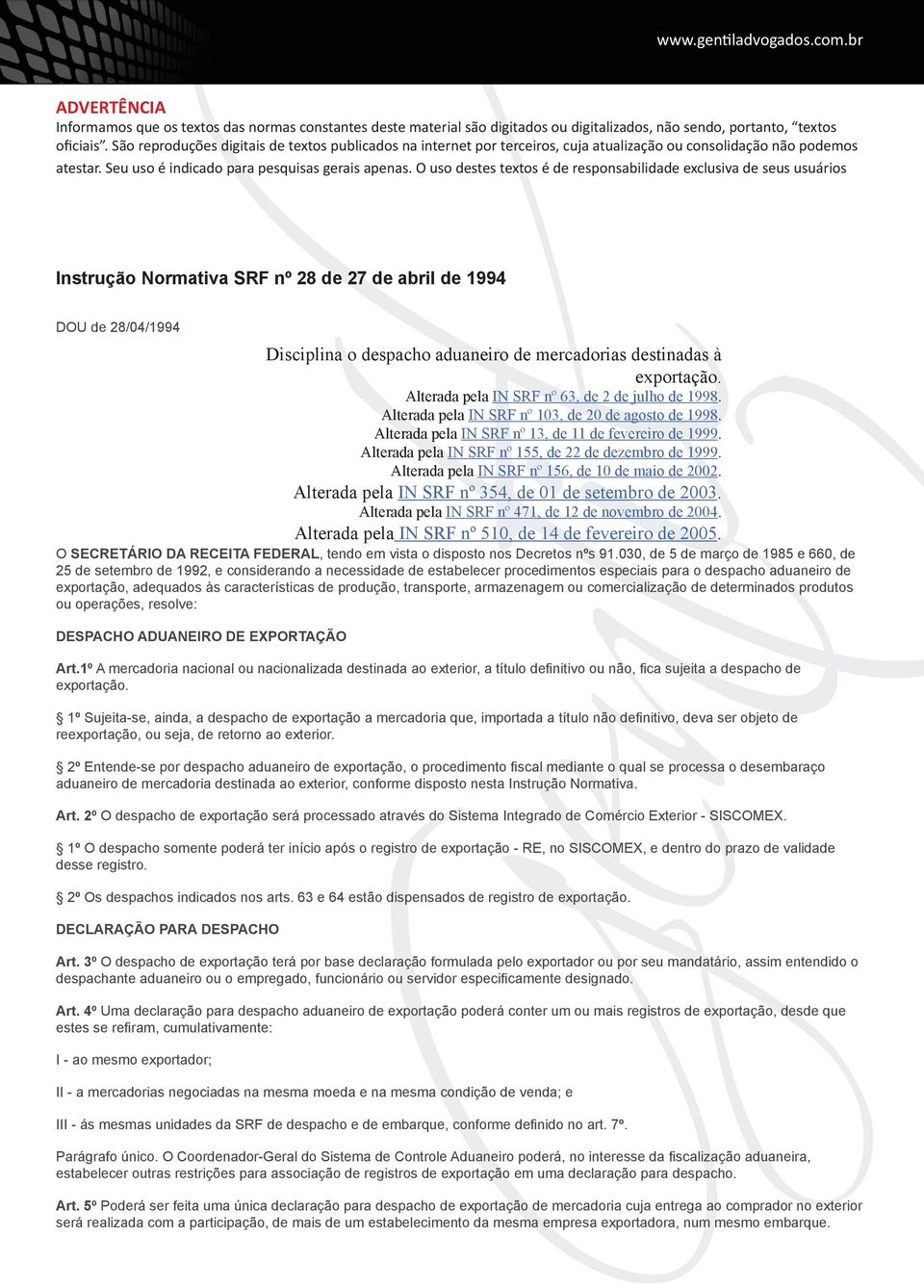 O uso destes textos é de responsabilidade exclusiva de seus usuários Instrução Normativa SRF nº 28 de 27 de abril de 1994 DOU de 28/04/1994 Disciplina o despacho aduaneiro de mercadorias destinadas à