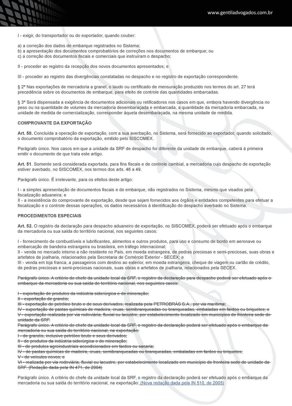 divergências constatadas no despacho e no registro de exportação correspondente. 2º Nas exportações de mercadoria a granel, o laudo ou certificado de mensuração produzido nos termos do art.