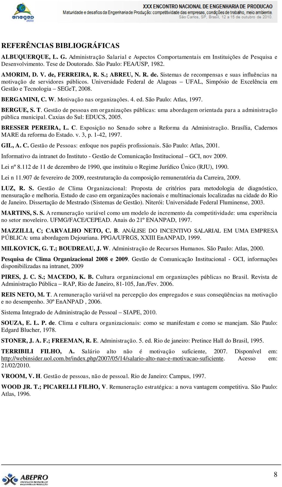 Universidade Federal de Alagoas UFAL, Simpósio de Excelência em Gestão e Tecnologia SEGeT, 2008. BERGAMINI, C. W. Motivação nas organizações. 4. ed. São Paulo: Atlas, 1997. BERGUE, S. T. Gestão de pessoas em organizações públicas: uma abordagem orientada para a administração pública municipal.