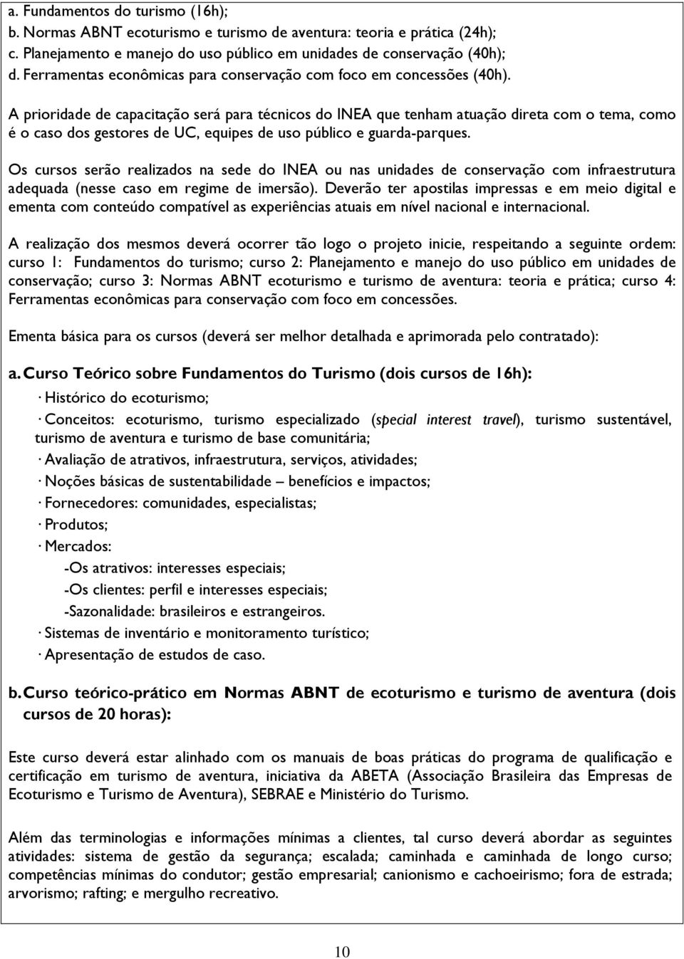 A prioridade de capacitação será para técnicos do INEA que tenham atuação direta com o tema, como é o caso dos gestores de UC, equipes de uso público e guarda-parques.