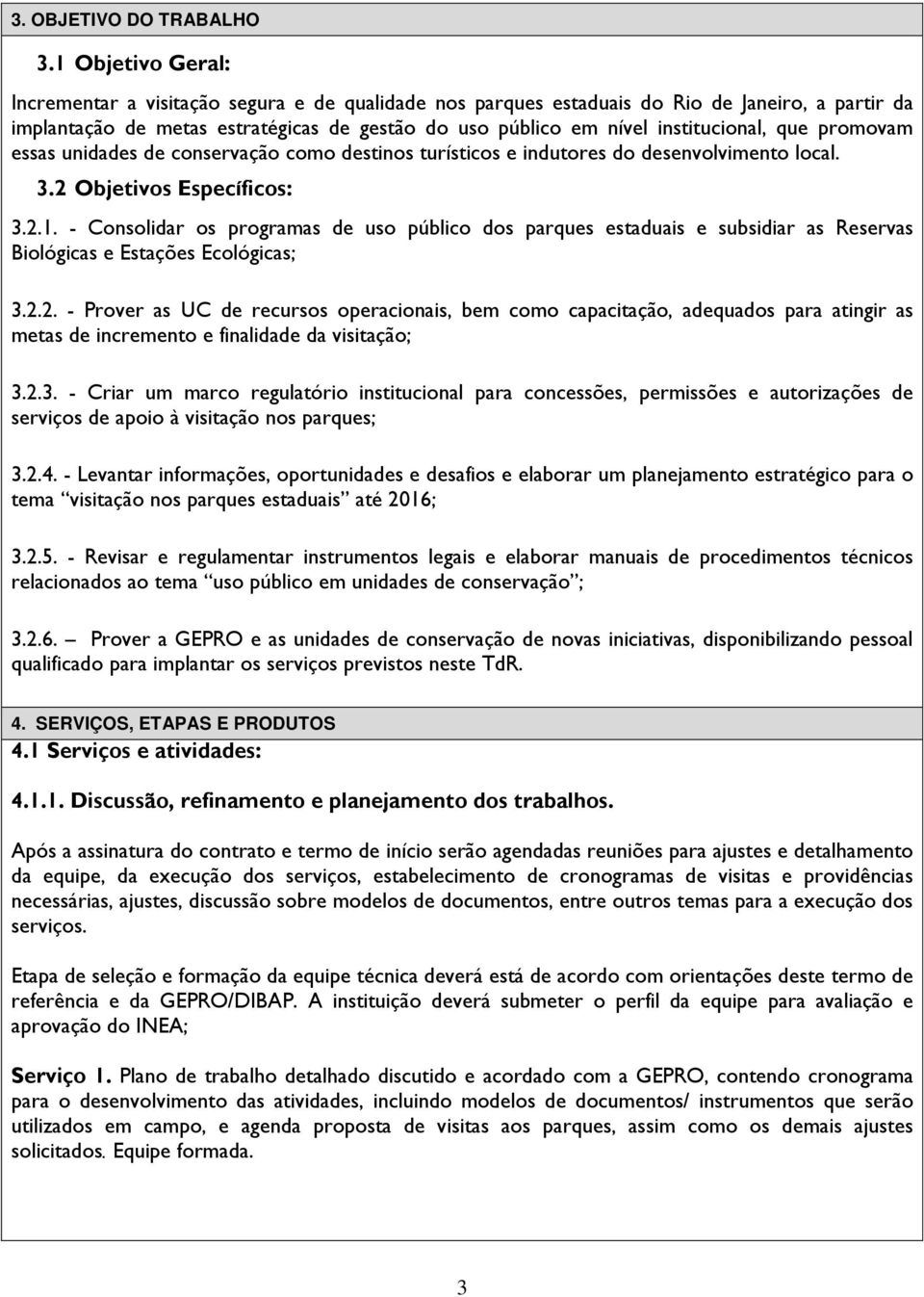 que promovam essas unidades de conservação como destinos turísticos e indutores do desenvolvimento local. 3.2 Objetivos Específicos: 3.2.1.