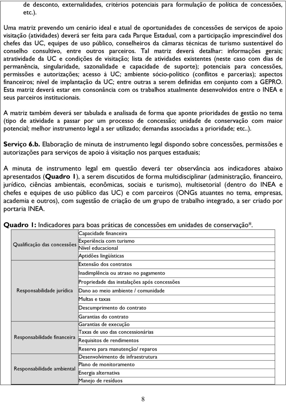 dos chefes das UC, equipes de uso público, conselheiros da câmaras técnicas de turismo sustentável do conselho consultivo, entre outros parceiros.