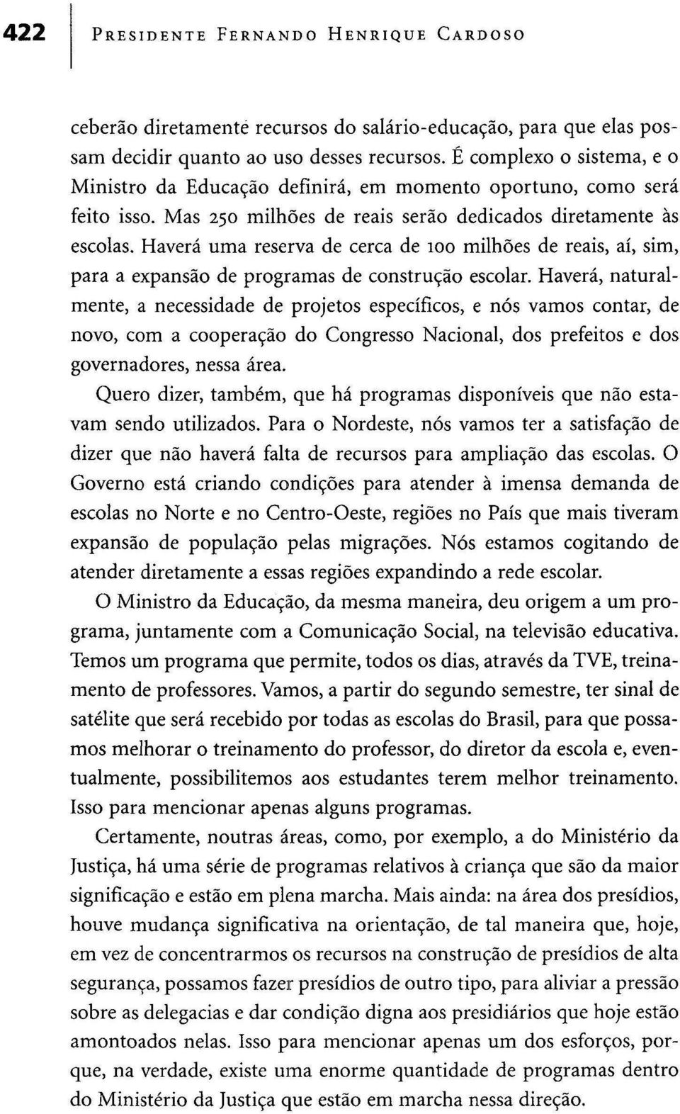 Haverá uma reserva de cerca de 100 milhões de reais, aí, sim, para a expansão de programas de construção escolar.