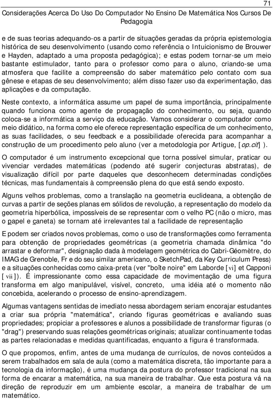 para o aluno, criando-se uma atmosfera que facilite a compreensão do saber matemático pelo contato com sua gênese e etapas de seu desenvolvimento; além disso fazer uso da experimentação, das