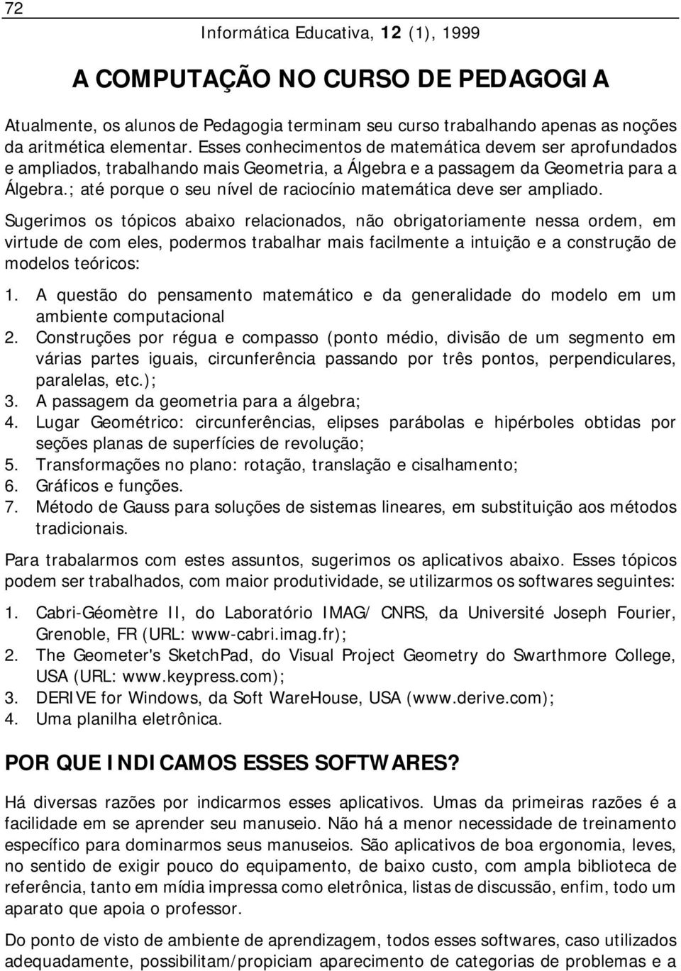 ; até porque o seu nível de raciocínio matemática deve ser ampliado.