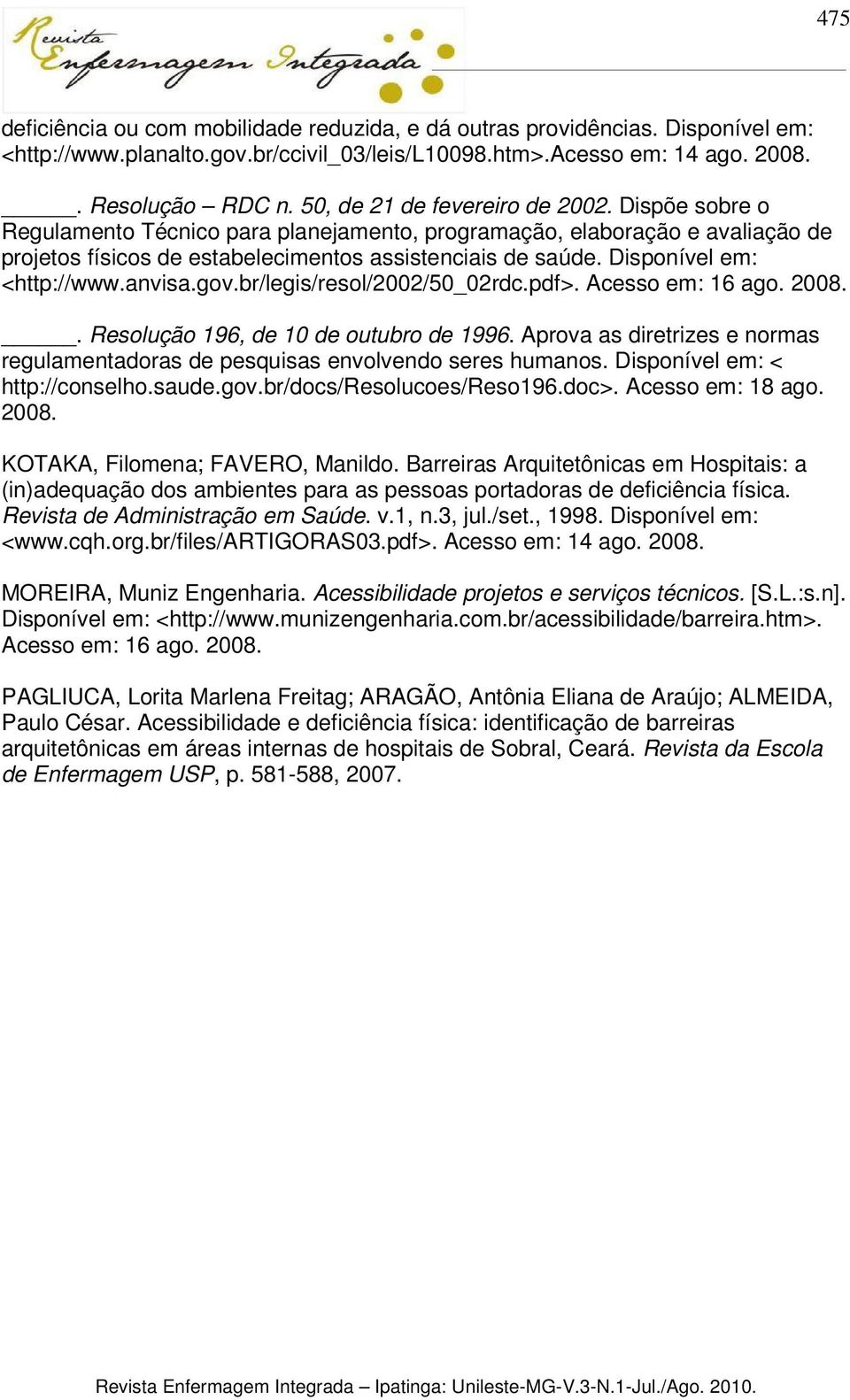 Disponível em: <http://www.anvisa.gov.br/legis/resol/2002/50_02rdc.pdf>. Acesso em: 16 ago. 2008.. Resolução 196, de 10 de outubro de 1996.