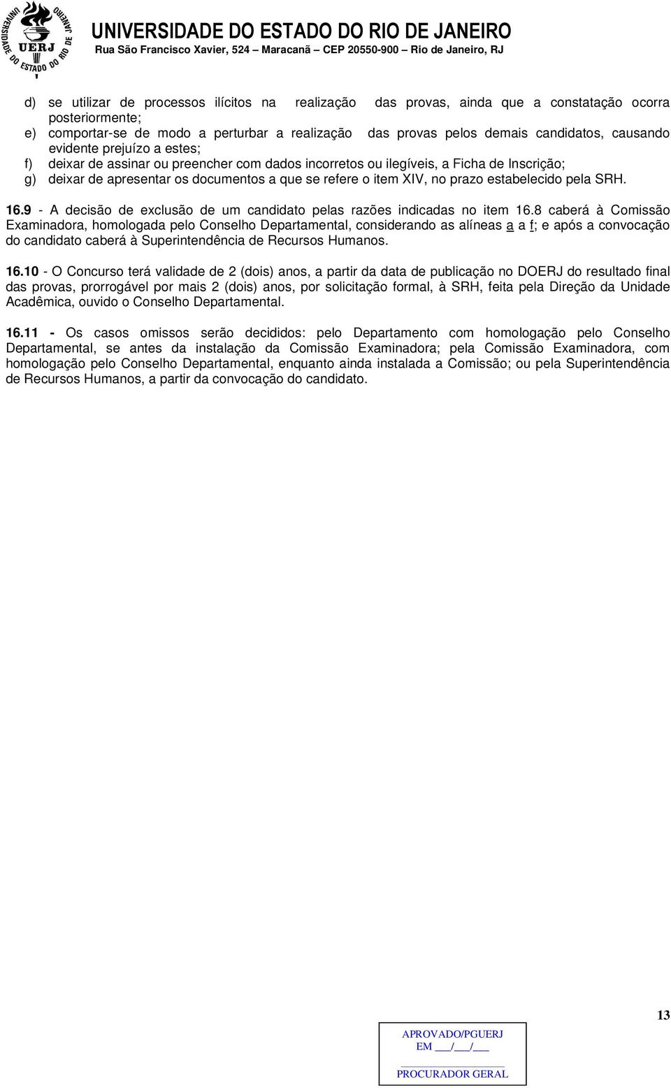 prazo estabelecido pela SRH. 16.9 - A decisão de exclusão de um candidato pelas razões indicadas no item 16.