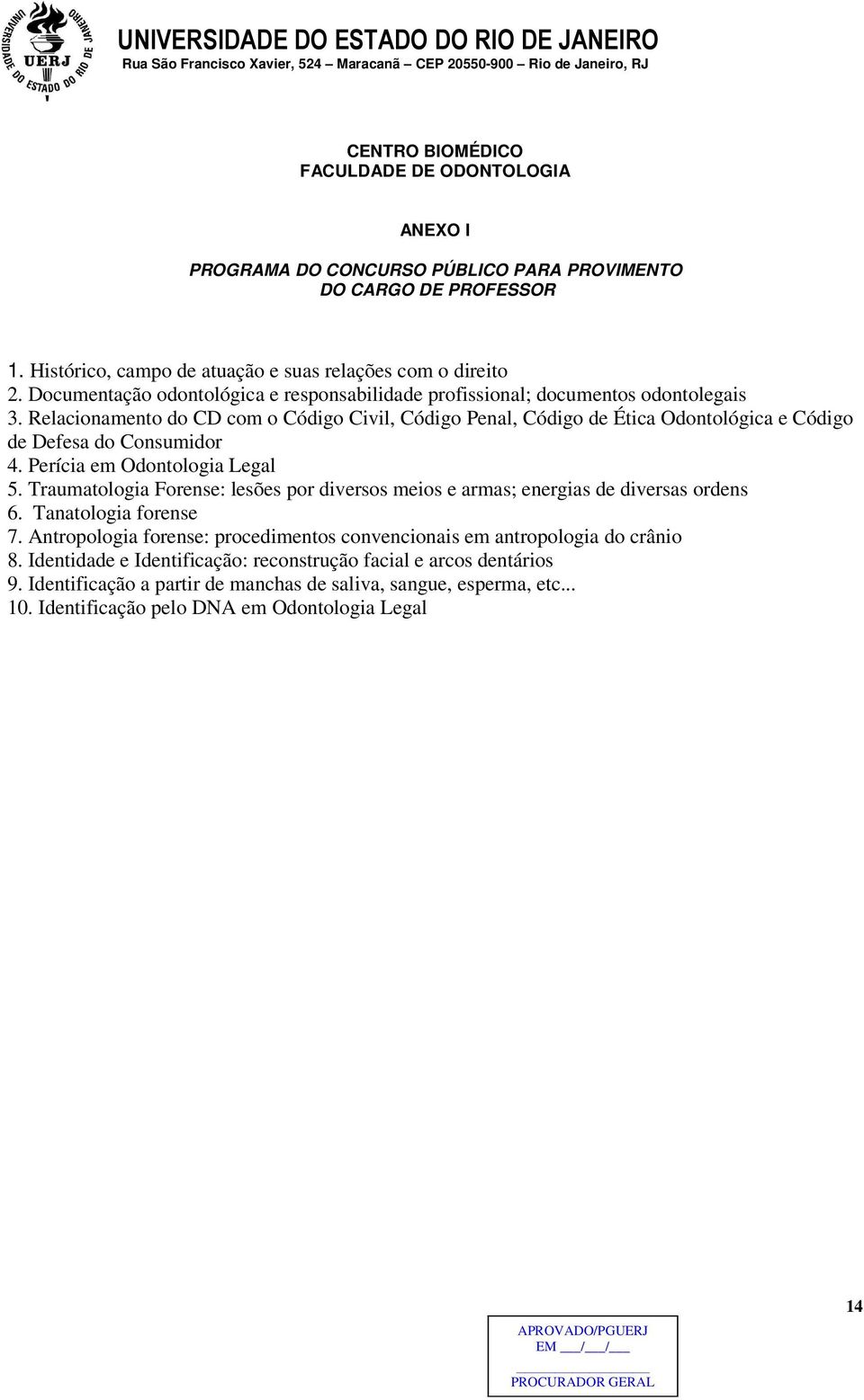 Relacionamento do CD com o Código Civil, Código Penal, Código de Ética Odontológica e Código de Defesa do Consumidor 4. Perícia em Odontologia Legal 5.