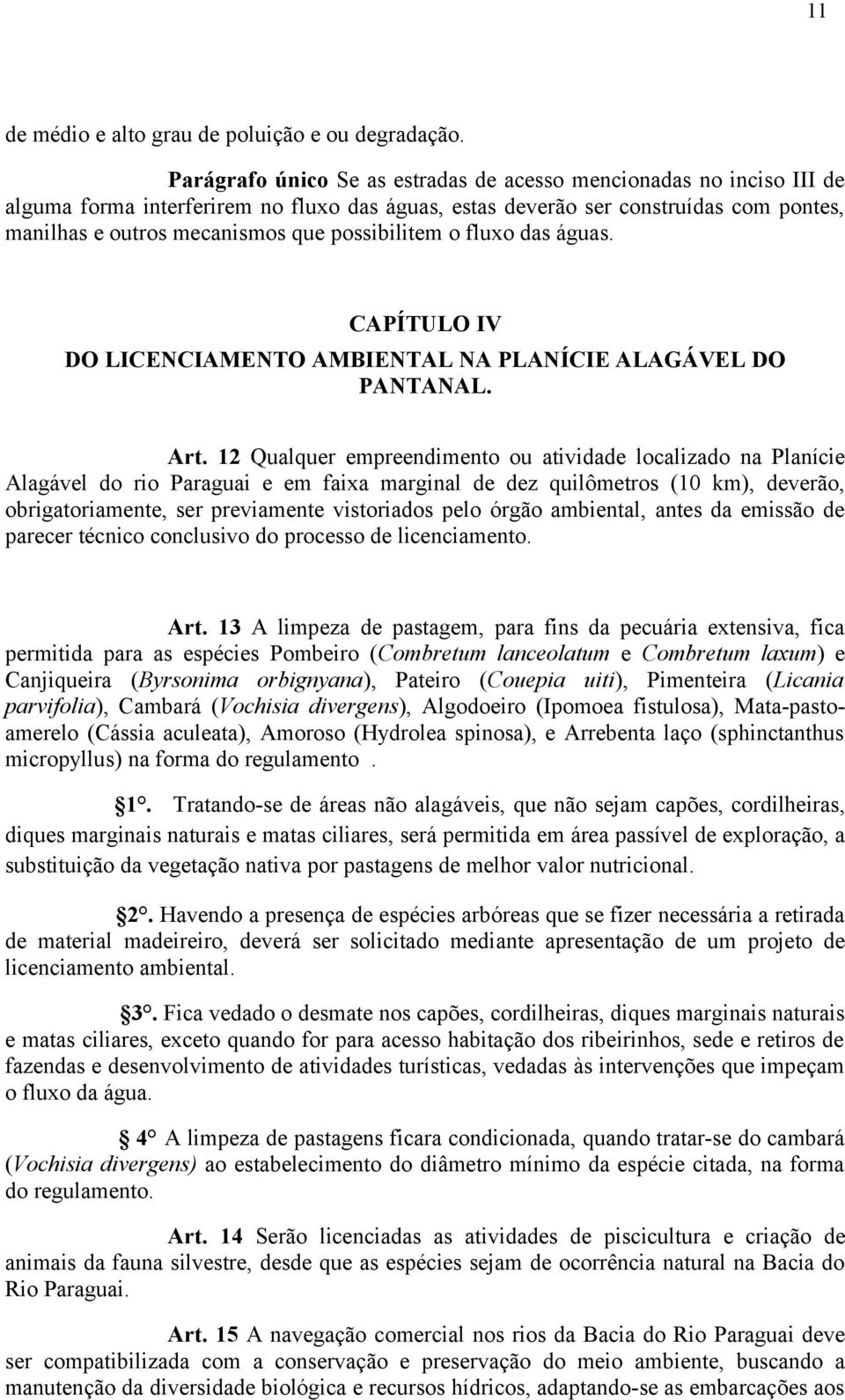 possibilitem o fluxo das águas. CAPÍTULO IV DO LICENCIAMENTO AMBIENTAL NA PLANÍCIE ALAGÁVEL DO PANTANAL. Art.