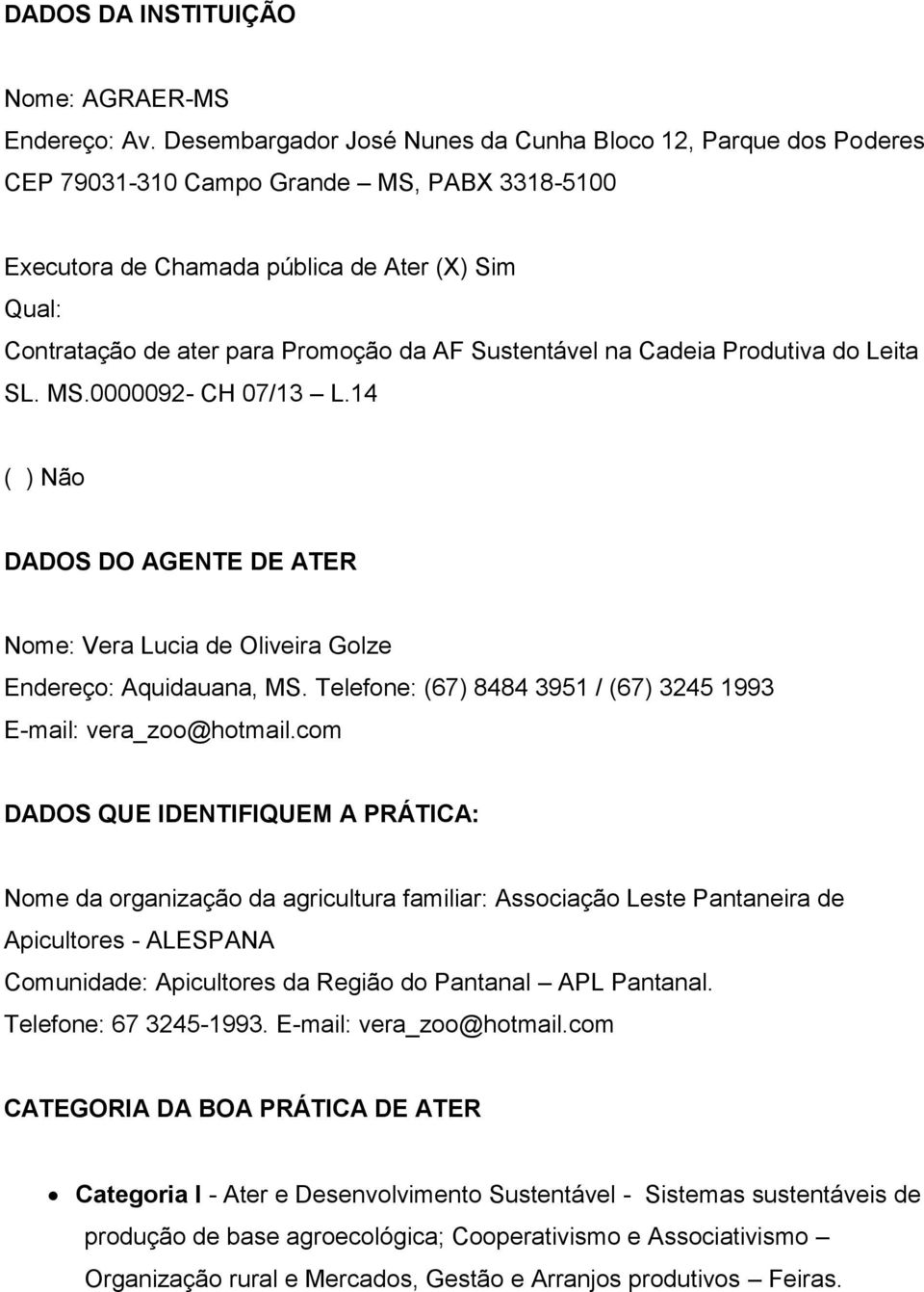 Sustentável na Cadeia Produtiva do Leita SL. MS.0000092- CH 07/13 L.14 ( ) Não DADOS DO AGENTE DE ATER Nome: Vera Lucia de Oliveira Golze Endereço: Aquidauana, MS.