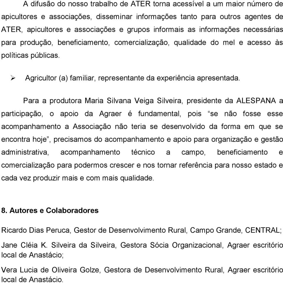 Para a produtora Maria Silvana Veiga Silveira, presidente da ALESPANA a participação, o apoio da Agraer é fundamental, pois se não fosse esse acompanhamento a Associação não teria se desenvolvido da