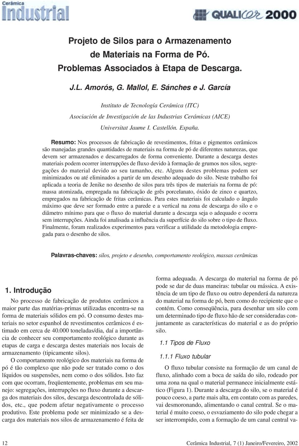 Resumo: Nos processos de fabricação de revestimentos, fritas e pigmentos cerâmicos são manejadas grandes quantidades de materiais na forma de pó de diferentes naturezas, que devem ser armazenados e