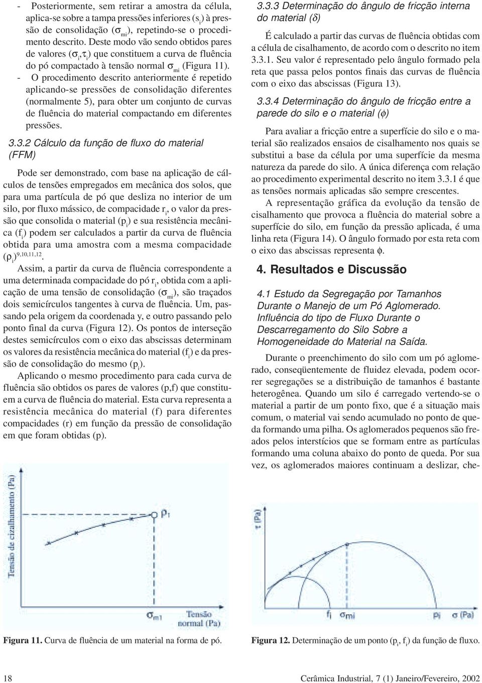 - O procedimento descrito anteriormente é repetido aplicando-se pressões de consolidação diferentes (normalmente 5), para obter um conjunto de curvas de fluência do material compactando em diferentes