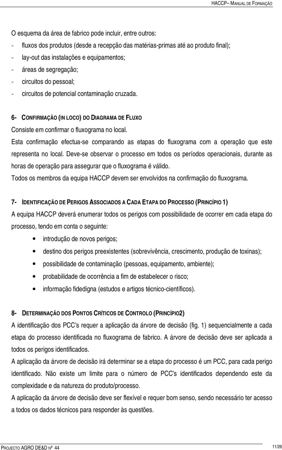 Esta confirmação efectua-se comparando as etapas do fluxograma com a operação que este representa no local.