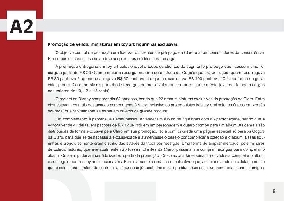 Quanto maior a recarga, maior a quantidade de Gogo s que era entregue: quem recarregava R$ 30 ganhava 2, quem recarregava R$ 50 ganhava 4 e quem recarregava R$ 100 ganhava 10.