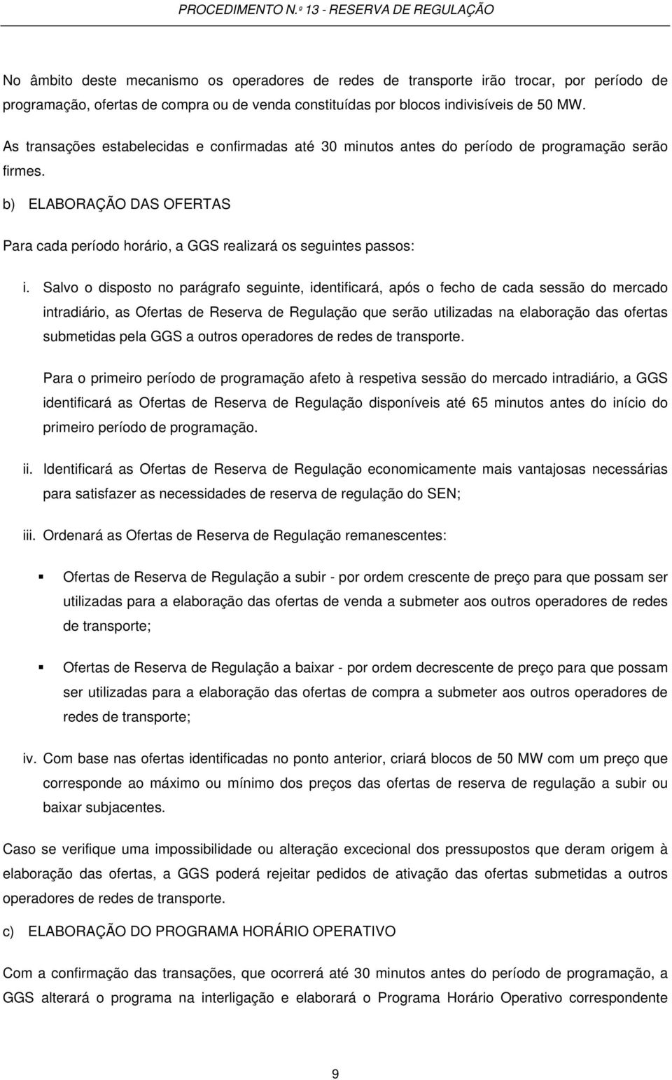 Salvo o disposto no parágrafo seguinte, identificará, após o fecho de cada sessão do mercado intradiário, as Ofertas de Reserva de Regulação que serão utilizadas na elaboração das ofertas submetidas