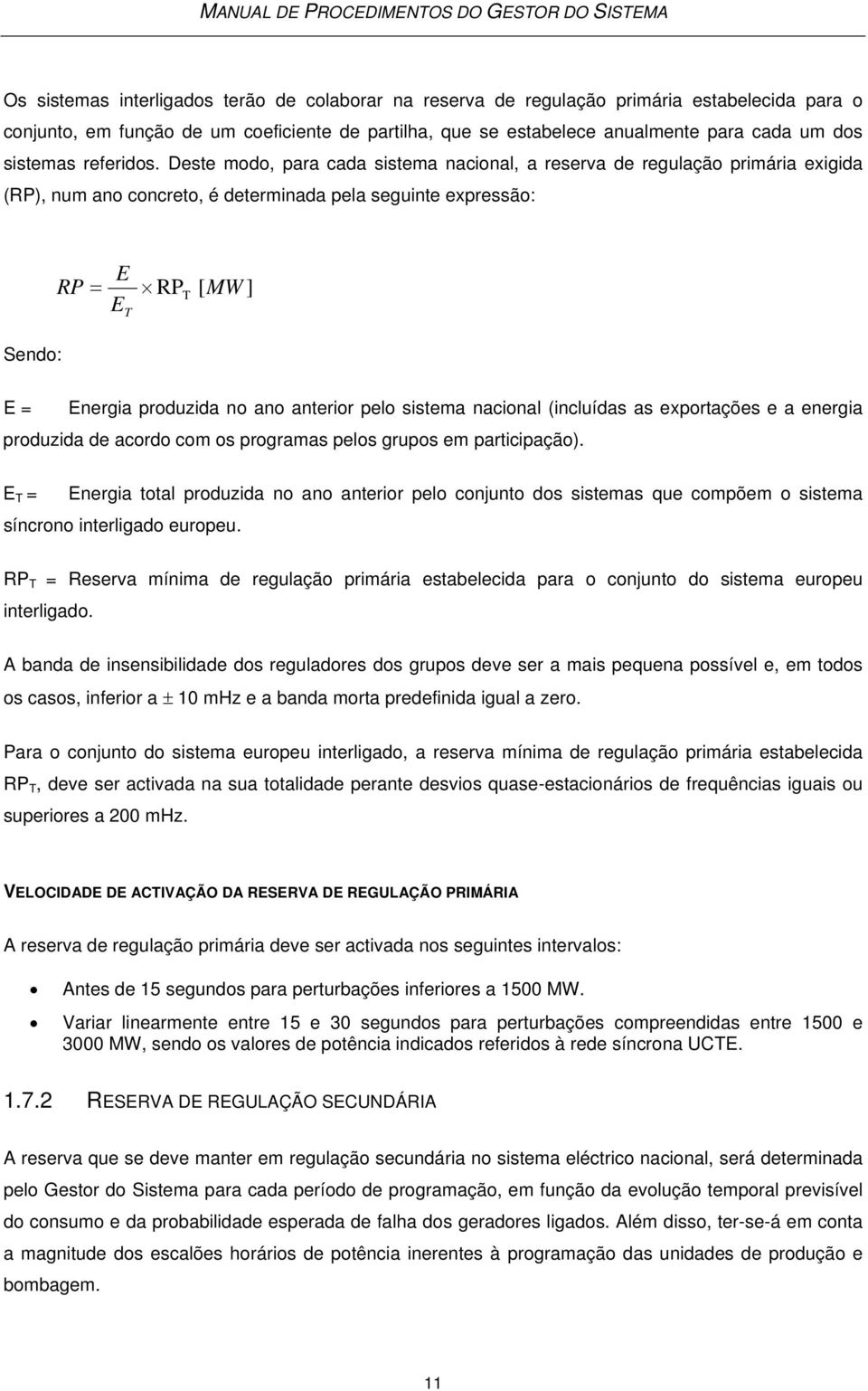 Deste modo, para cada sistema nacional, a reserva de regulação primária exigida (RP), num ano concreto, é determinada pela seguinte expressão: RP = E E T RP T [ MW ] Sendo: E = Energia produzida no