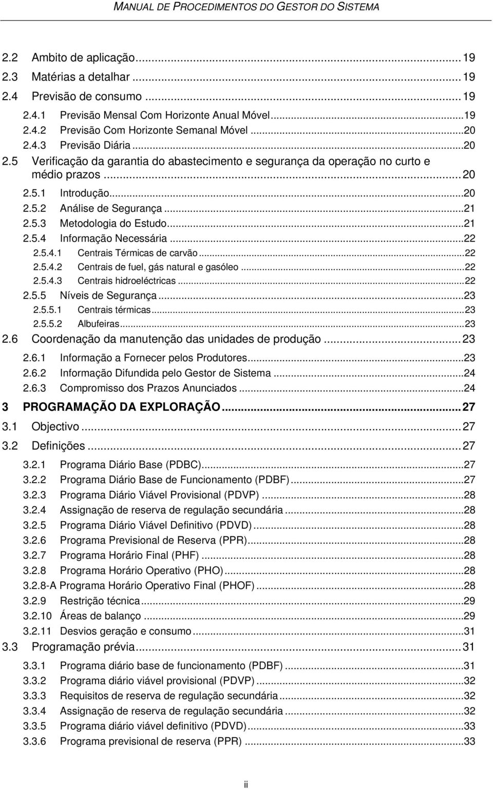 ..22 2.5.4.1 Centrais Térmicas de carvão...22 2.5.4.2 Centrais de fuel, gás natural e gasóleo...22 2.5.4.3 Centrais hidroeléctricas...22 2.5.5 Níveis de Segurança...23 2.5.5.1 Centrais térmicas...23 2.5.5.2 Albufeiras.