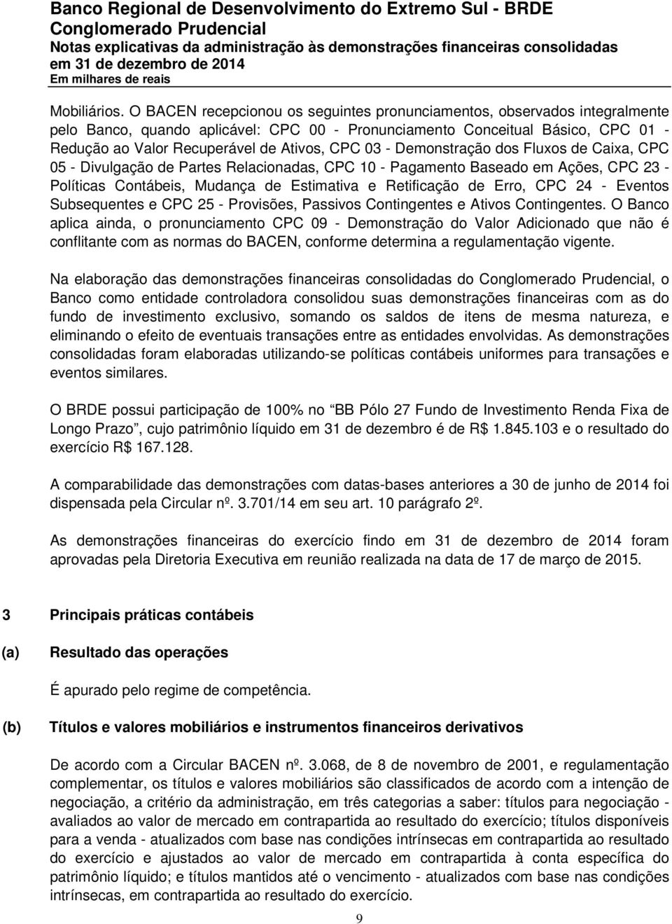 CPC 03 - Demonstração dos Fluxos de Caixa, CPC 05 - Divulgação de Partes Relacionadas, CPC 10 - Pagamento Baseado em Ações, CPC 23 - Políticas Contábeis, Mudança de Estimativa e Retificação de Erro,