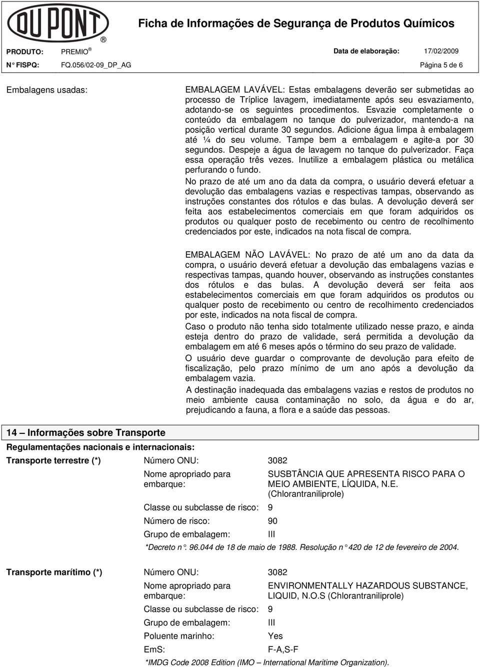 seguintes procedimentos. Esvazie completamente o conteúdo da embalagem no tanque do pulverizador, mantendo-a na posição vertical durante 30 segundos.