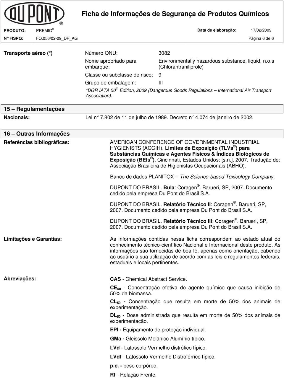 Nacionais: Lei n 7.802 de 11 de julho de 1989. Decreto n 4.074 de janeiro de 2002. 16 Outras Informações Referências bibliográficas: AMERICAN CONFERENCE OF GOVERNMENTAL INDUSTRIAL HYGIENISTS (ACGIH).