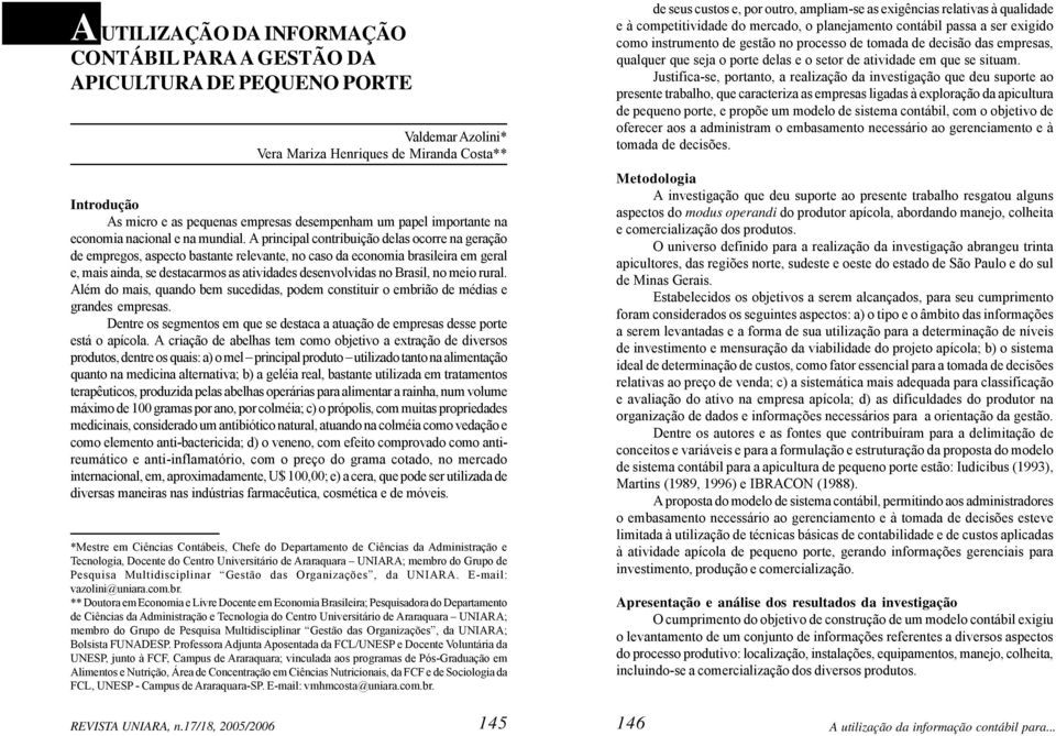 A principal contribuição delas ocorre na geração de empregos, aspecto bastante relevante, no caso da economia brasileira em geral e, mais ainda, se destacarmos as atividades desenvolvidas no Brasil,