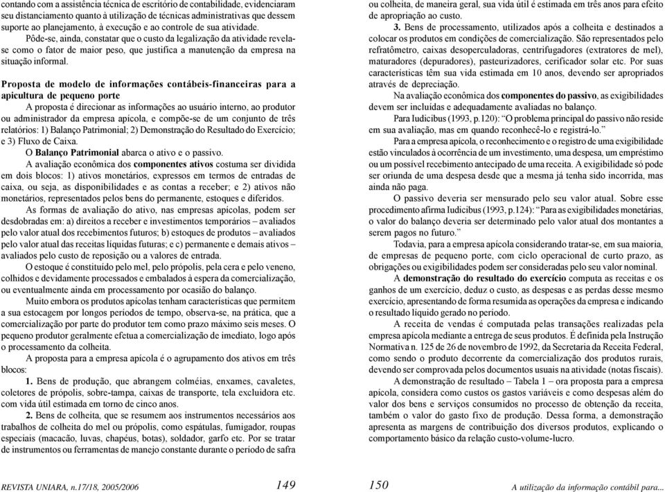 Proposta de modelo de informações contábeis-financeiras para a apicultura de pequeno porte A proposta é direcionar as informações ao usuário interno, ao produtor ou administrador da empresa apícola,