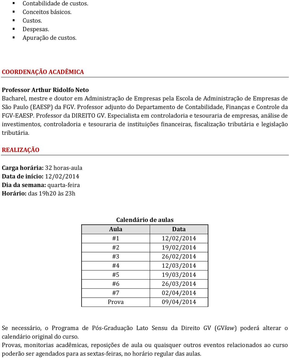 Professor adjunto do Departamento de Contabilidade, Finanças e Controle da FGV-EAESP. Professor da DIREITO GV.