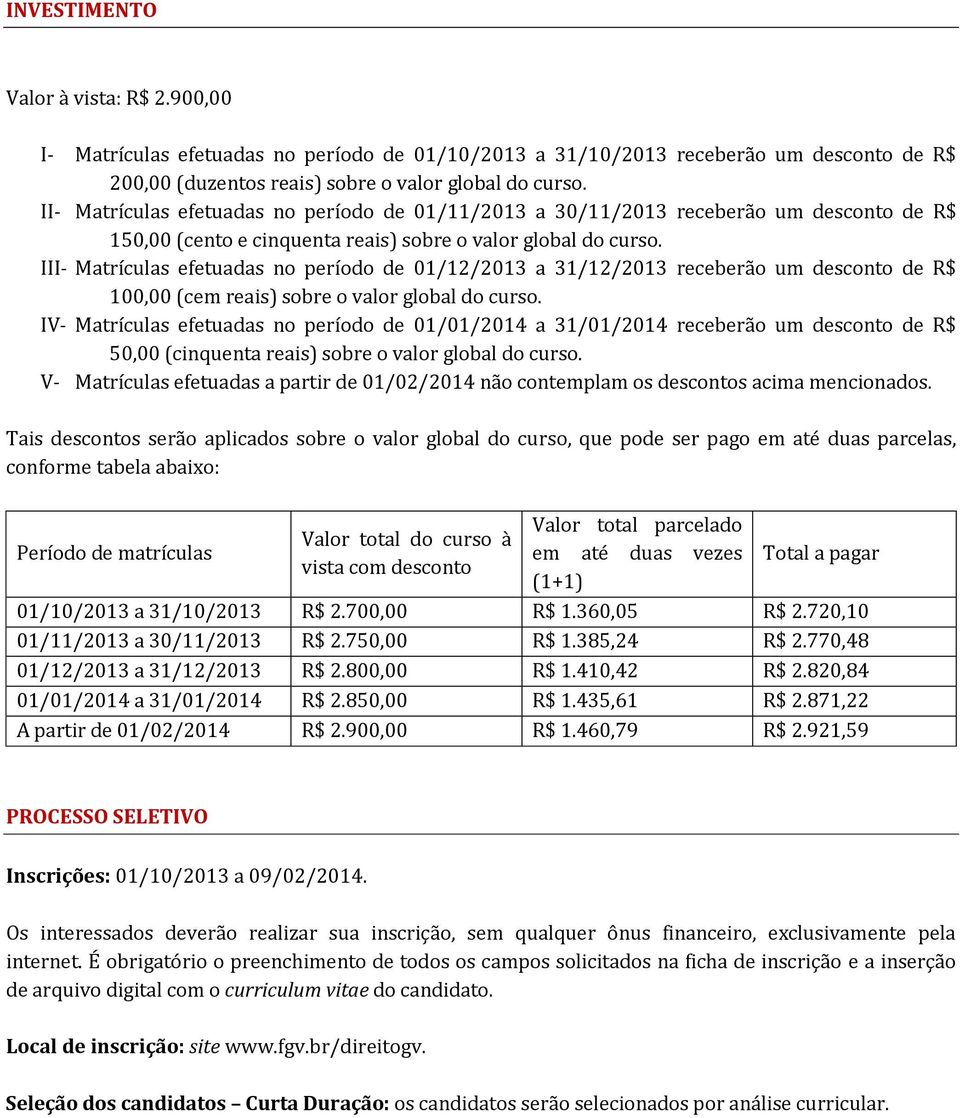 III- Matrículas efetuadas no período de 01/12/2013 a 31/12/2013 receberão um desconto de R$ 100,00 (cem reais) sobre o valor global do curso.