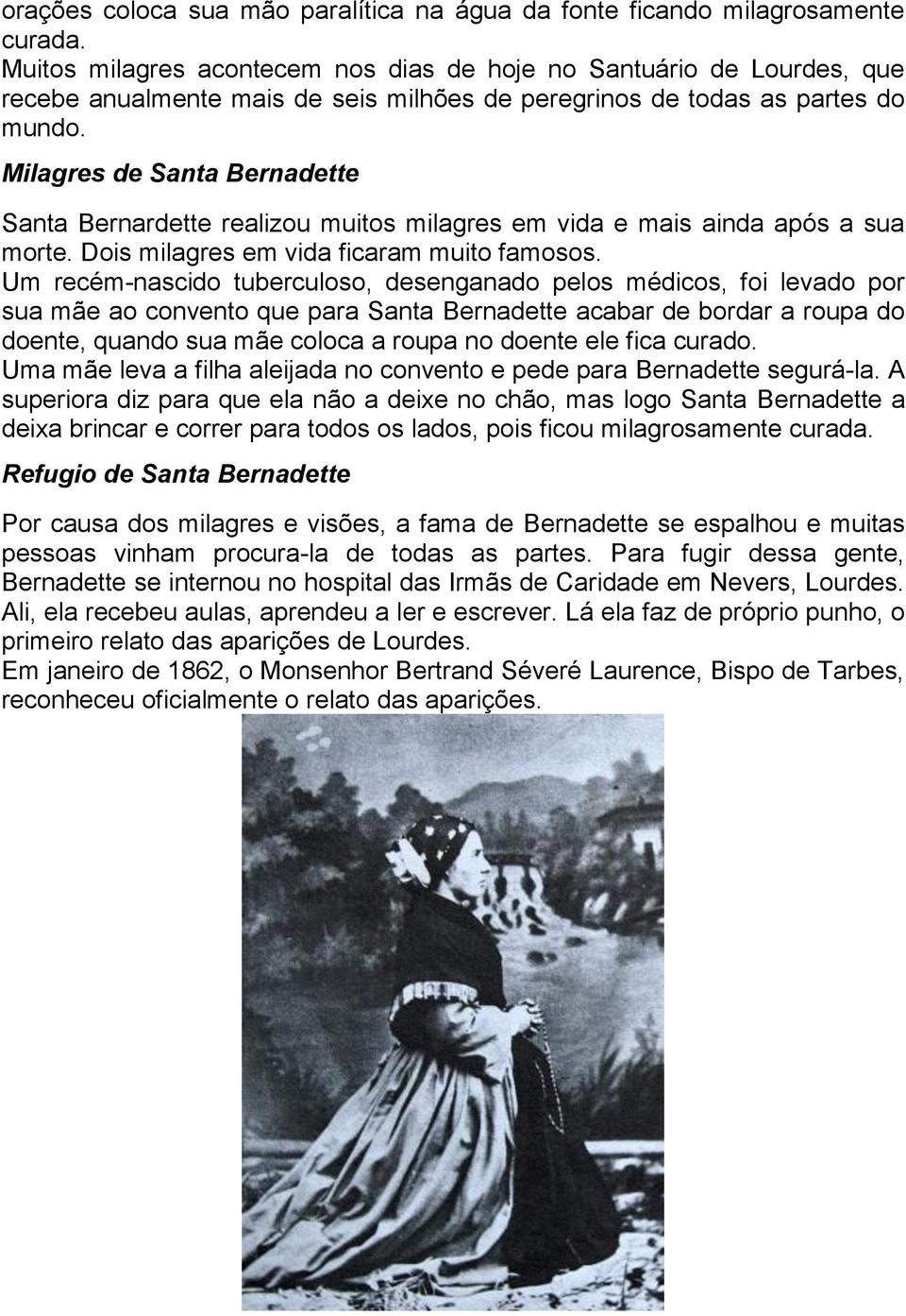 Milagres de Santa Bernadette Santa Bernardette realizou muitos milagres em vida e mais ainda após a sua morte. Dois milagres em vida ficaram muito famosos.