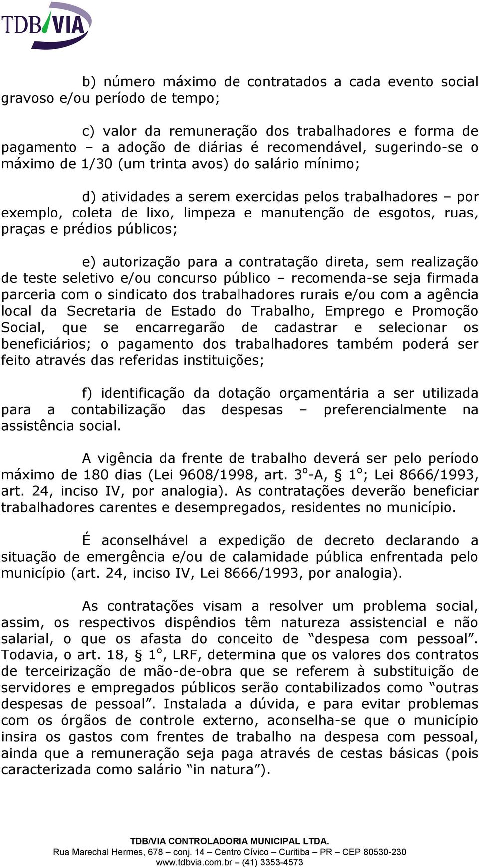 e) autorização para a contratação direta, sem realização de teste seletivo e/ou concurso público recomenda-se seja firmada parceria com o sindicato dos trabalhadores rurais e/ou com a agência local