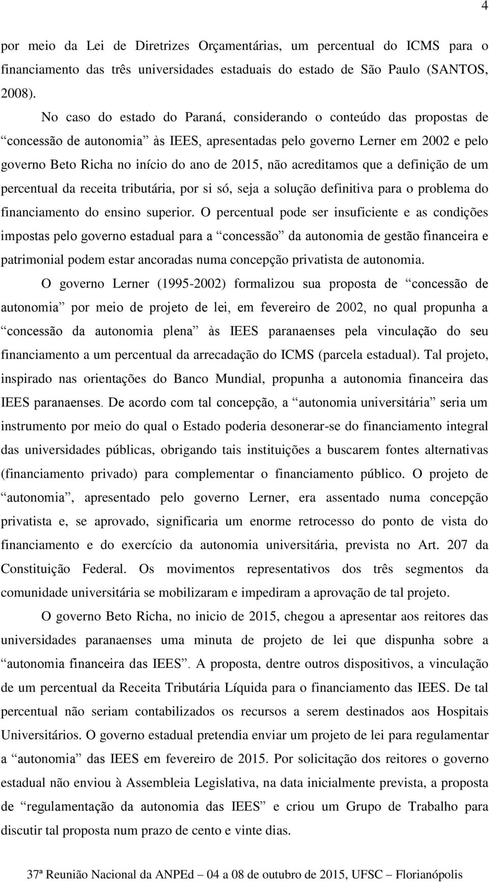 acreditamos que a definição de um percentual da receita tributária, por si só, seja a solução definitiva para o problema do financiamento do ensino superior.