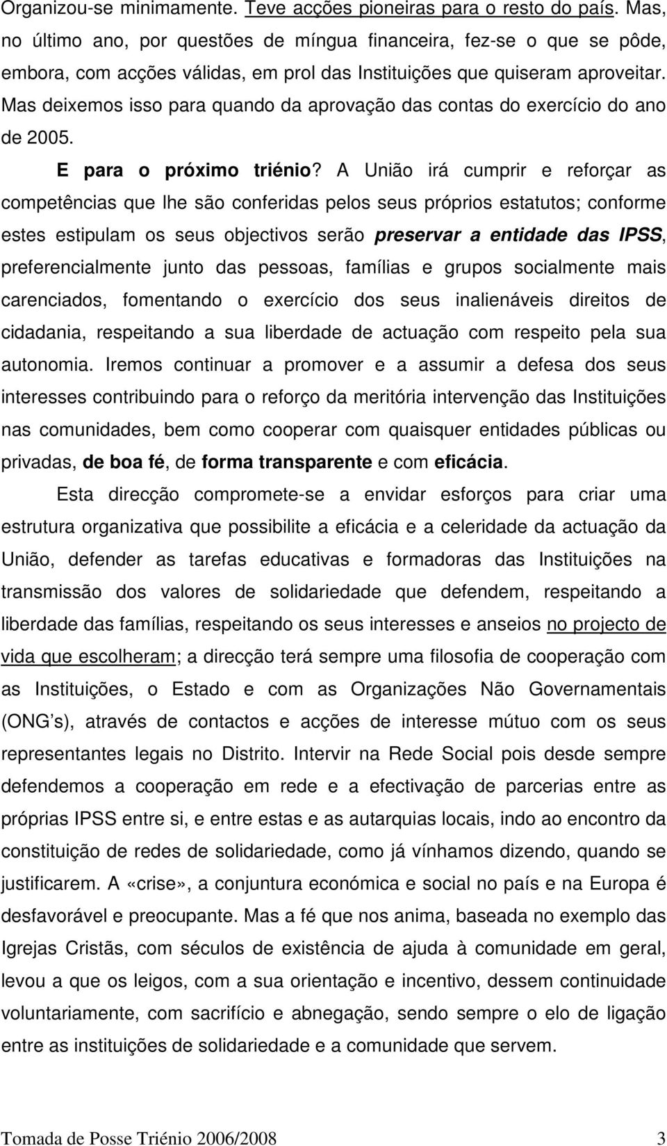 Mas deixemos isso para quando da aprovação das contas do exercício do ano de 2005. E para o próximo triénio?