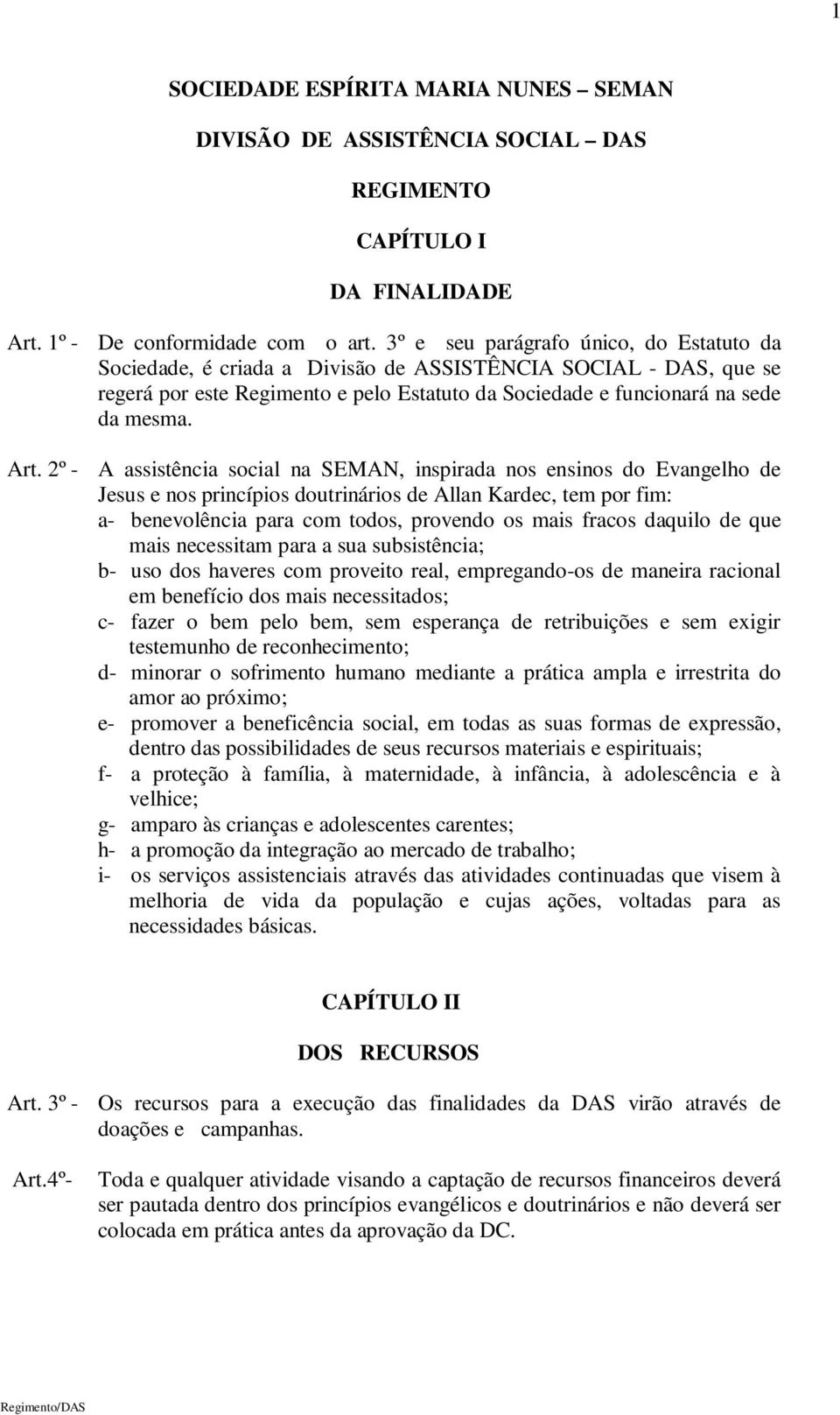 2º - A assistência social na SEMAN, inspirada nos ensinos do Evangelho de Jesus e nos princípios doutrinários de Allan Kardec, tem por fim: a- benevolência para com todos, provendo os mais fracos