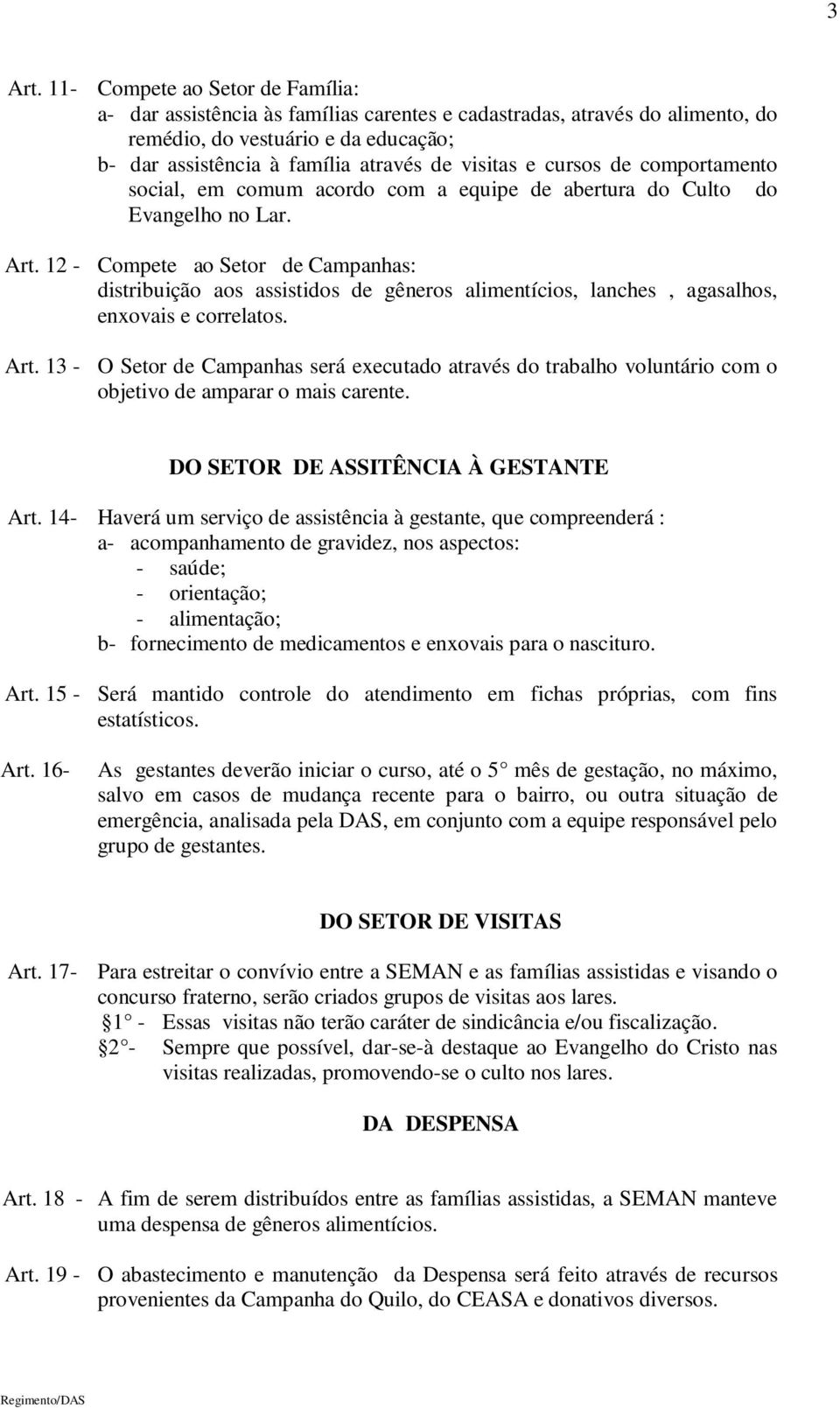 cursos de comportamento social, em comum acordo com a equipe de abertura do Culto do Evangelho no Lar. Art.