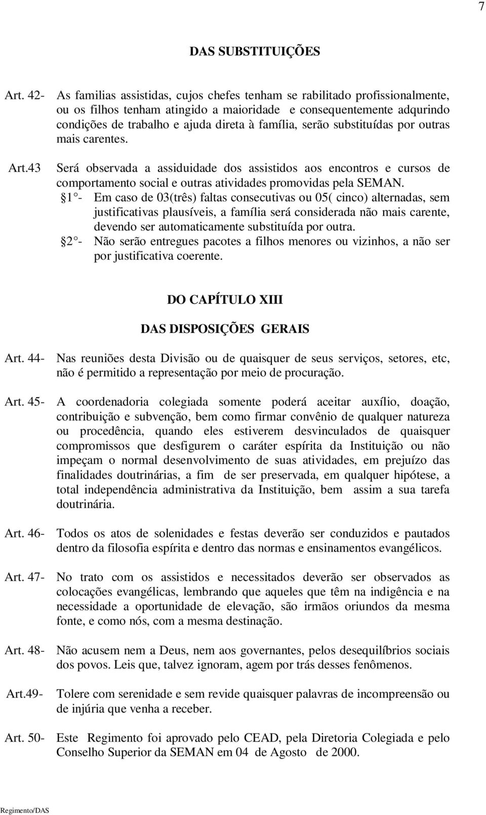 serão substituídas por outras mais carentes. Art.43 Será observada a assiduidade dos assistidos aos encontros e cursos de comportamento social e outras atividades promovidas pela SEMAN.