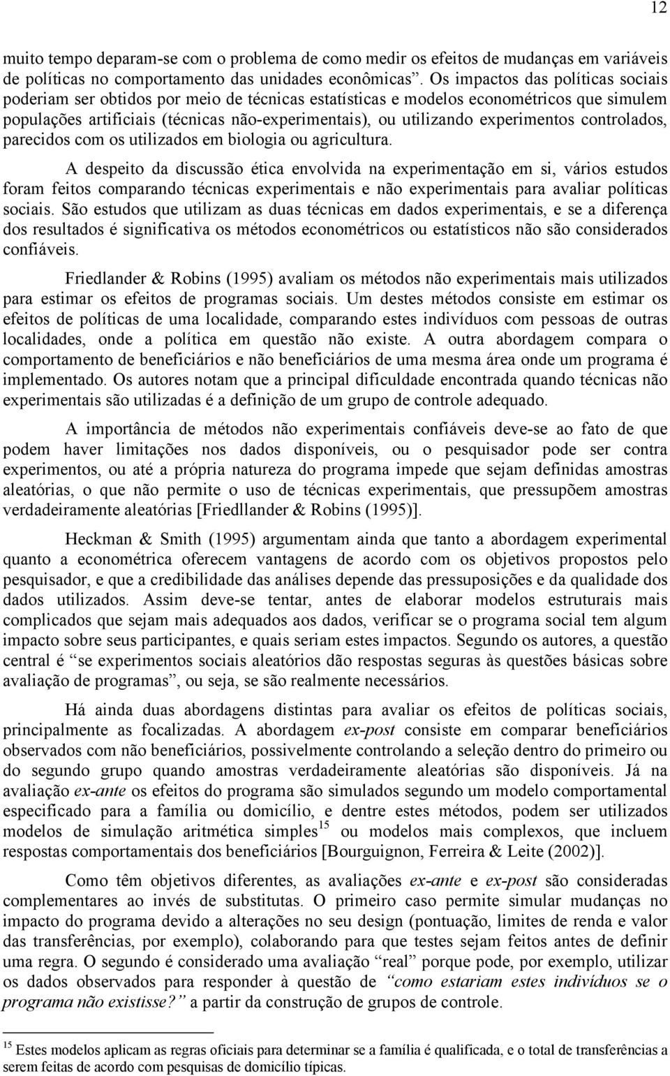 experimentos controlados, parecidos com os utilizados em biologia ou agricultura.