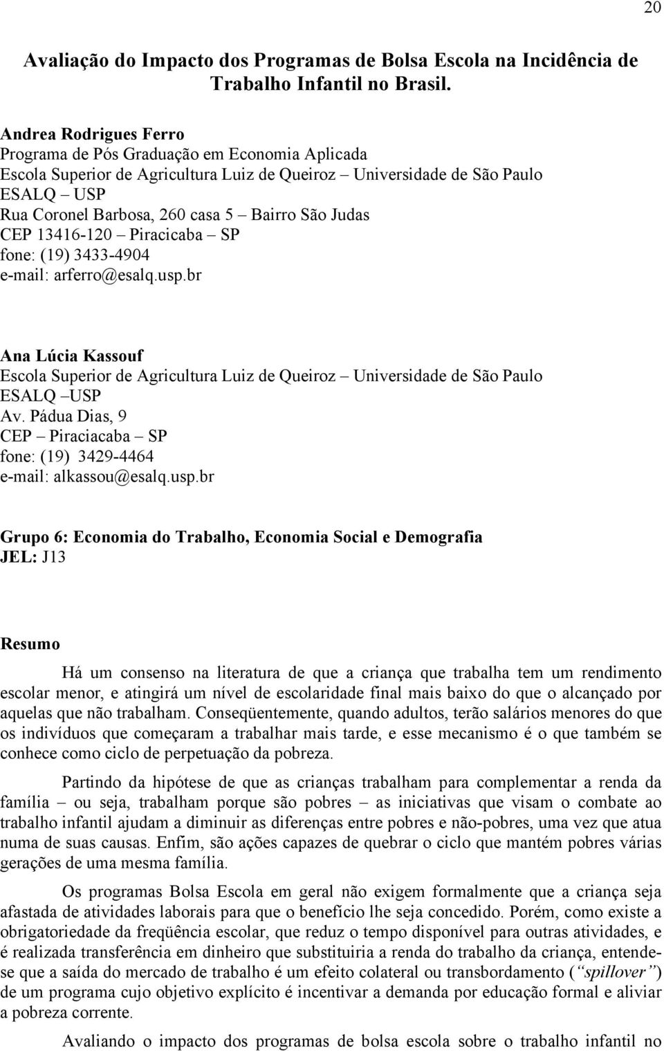 Judas CEP 13416-120 Piracicaba SP fone: (19) 3433-4904 e-mail: arferro@esalq.usp.br Ana Lúcia Kassouf Escola Superior de Agricultura Luiz de Queiroz Universidade de São Paulo ESALQ USP Av.