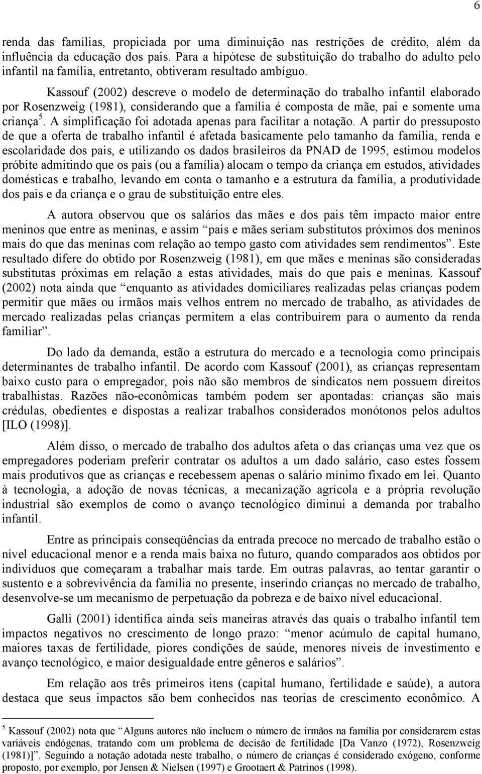 Kassouf (2002) descreve o modelo de determinação do trabalho infantil elaborado por Rosenzweig (1981), considerando que a família é composta de mãe, pai e somente uma criança 5.