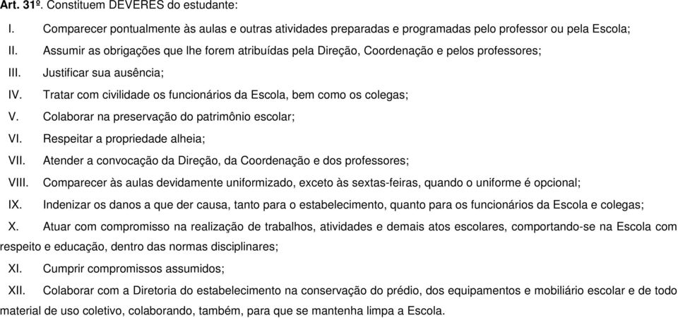 Colaborar na preservação do patrimônio escolar; VI. Respeitar a propriedade alheia; VII. Atender a convocação da Direção, da Coordenação e dos professores; VIII.