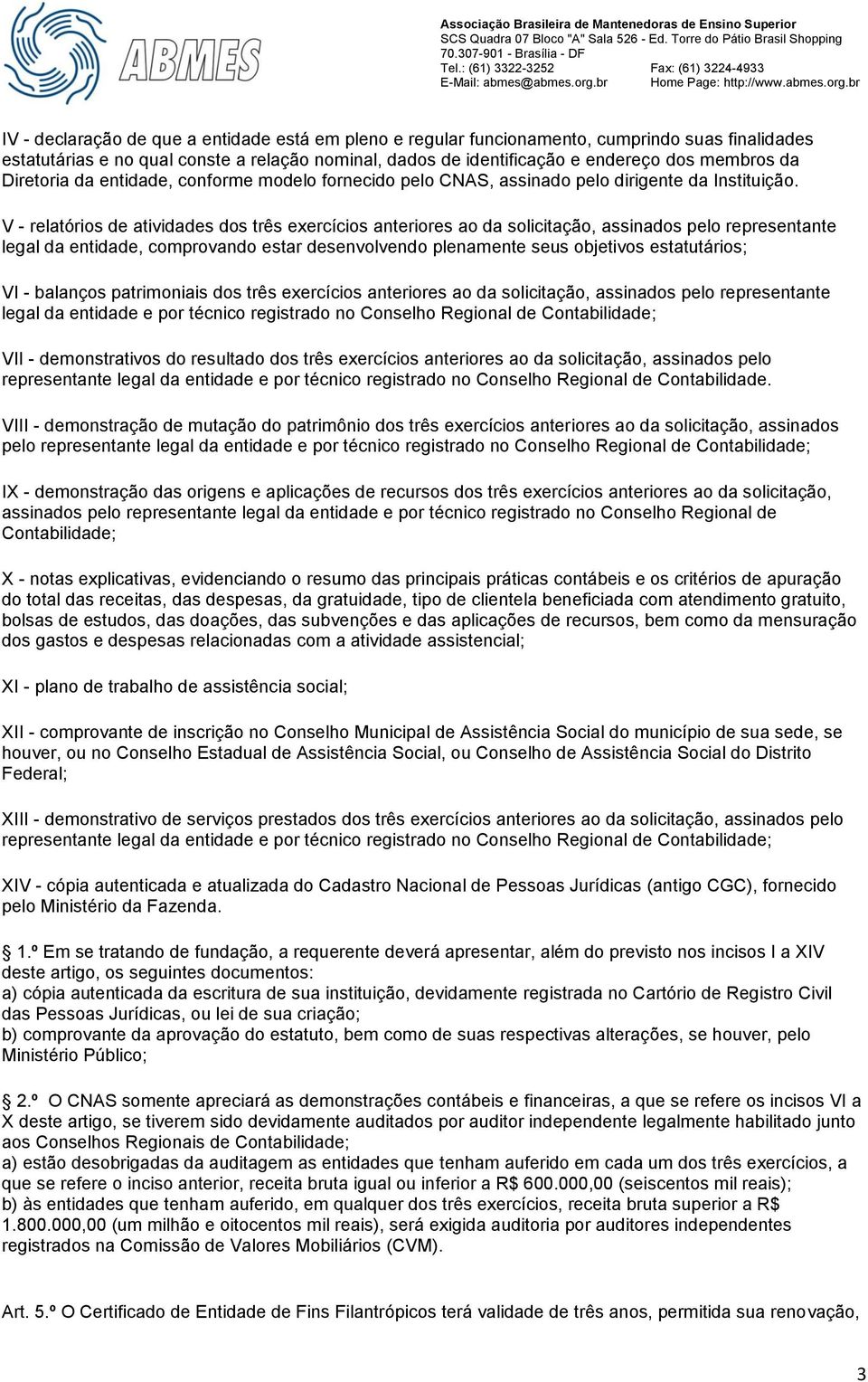 V - relatórios de atividades dos três exercícios anteriores ao da solicitação, assinados pelo representante legal da entidade, comprovando estar desenvolvendo plenamente seus objetivos estatutários;