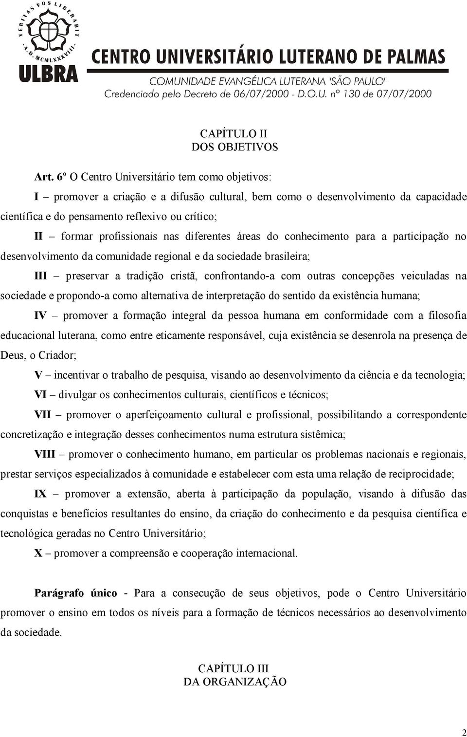 profissionais nas diferentes áreas do conhecimento para a participação no desenvolvimento da comunidade regional e da sociedade brasileira; III preservar a tradição cristã, confrontando-a com outras