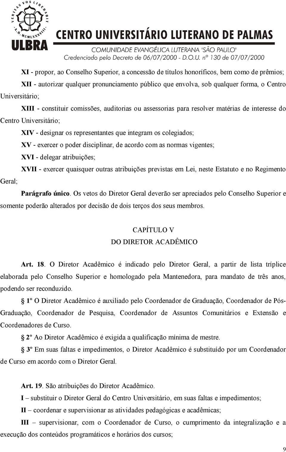 disciplinar, de acordo com as normas vigentes; XVI - delegar atribuições; XVII - exercer quaisquer outras atribuições previstas em Lei, neste Estatuto e no Regimento Geral; Parágrafo único.