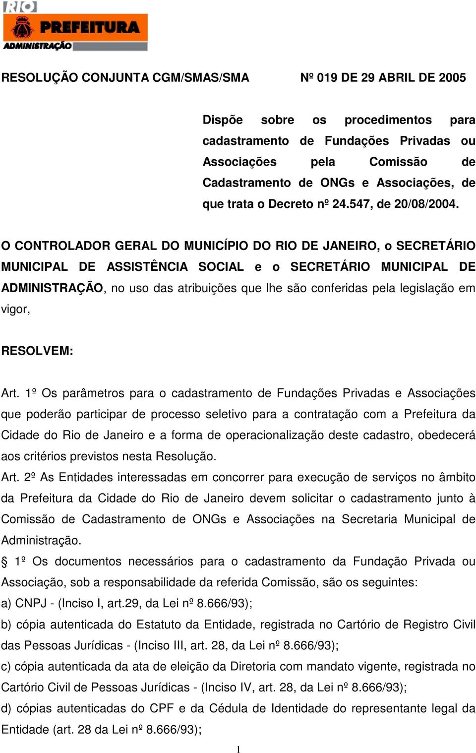 O CONTROLADOR GERAL DO MUNICÍPIO DO RIO DE JANEIRO, o SECRETÁRIO MUNICIPAL DE ASSISTÊNCIA SOCIAL e o SECRETÁRIO MUNICIPAL DE ADMINISTRAÇÃO, no uso das atribuições que lhe são conferidas pela