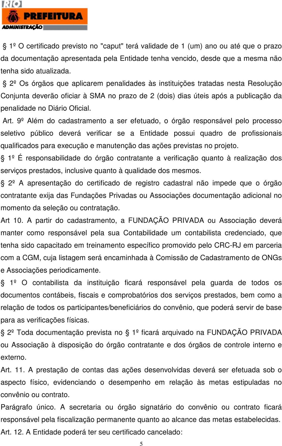 9º Além do cadastramento a ser efetuado, o órgão responsável pelo processo seletivo público deverá verificar se a Entidade possui quadro de profissionais qualificados para execução e manutenção das